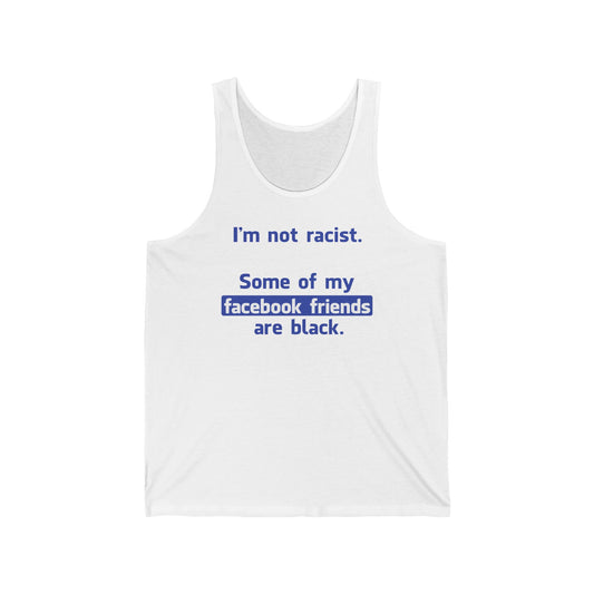 I'm Not Racist. Some Of My Facebook Friends Are Black. - Unisex Tank