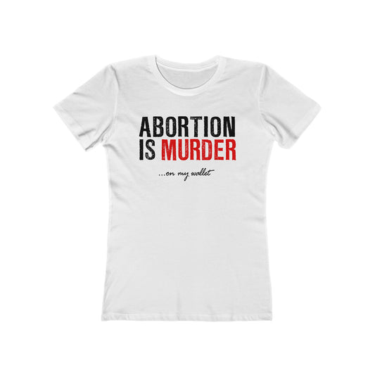 Abortion Is Murder... On My Wallet  - Women’s T-Shirt