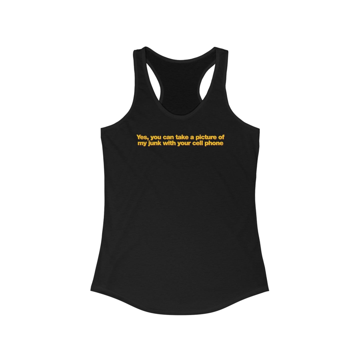 Yes You Can Take A Picture Of My Junk With Your Cell Phone - Women's Racerback Tank