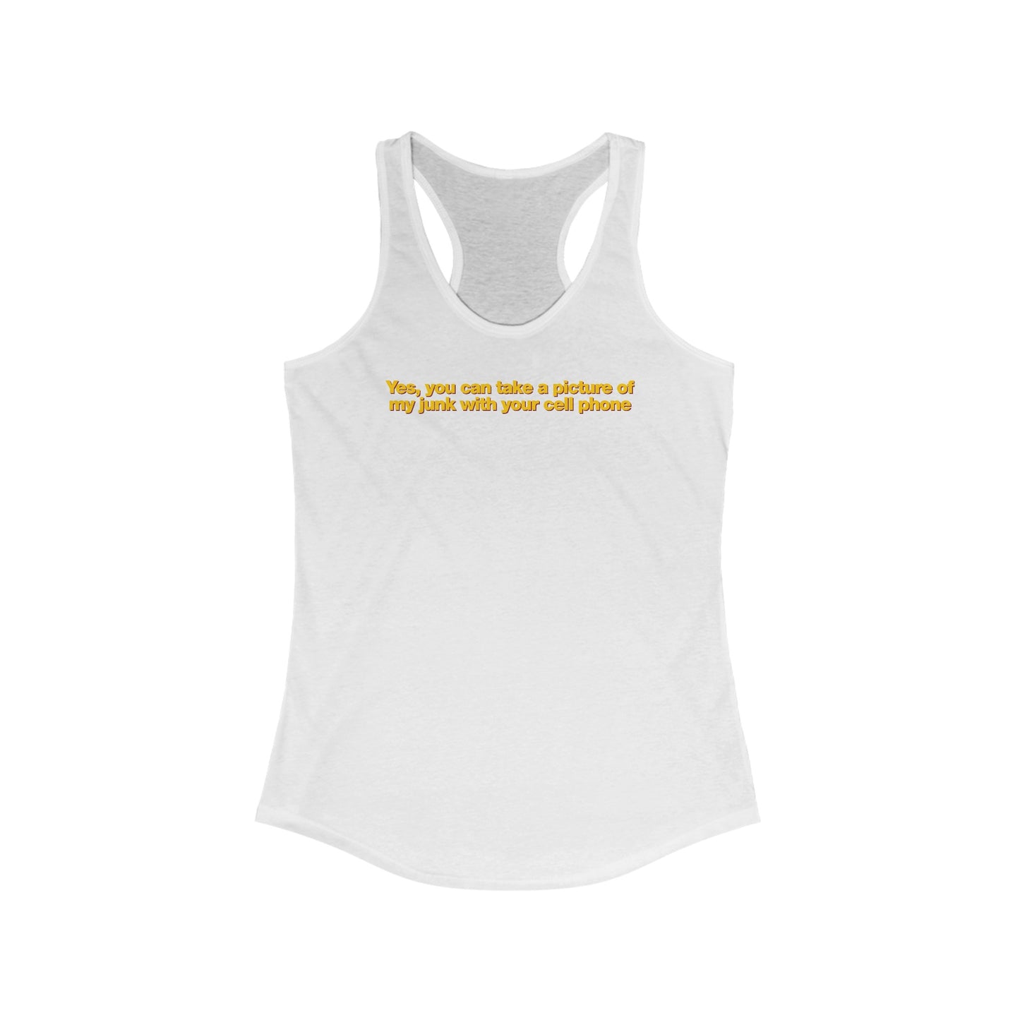 Yes You Can Take A Picture Of My Junk With Your Cell Phone - Women's Racerback Tank