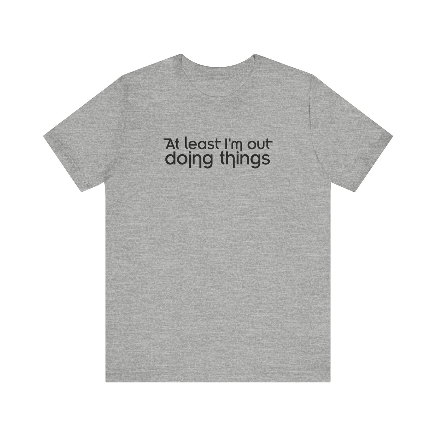 At Least I'm Out Doing Things - Men's T-Shirt