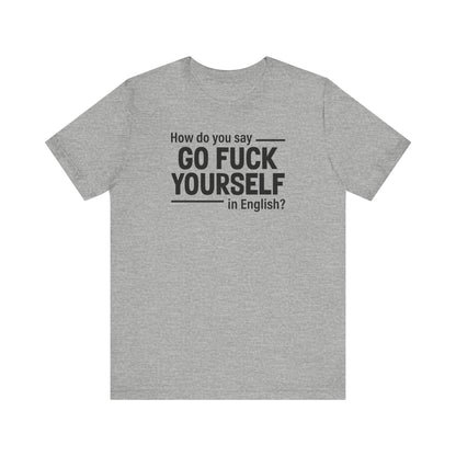 How Do You Say Go Fuck Yourself In English - Men's T-Shirt