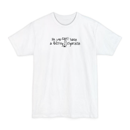 No You Can't Have A Fucking Cigarette - Men's Tall T-Shirt