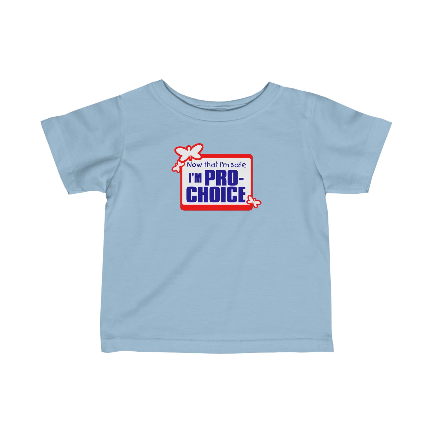 Now That I'm Safe I'm Pro Choice - Baby T-Shirt