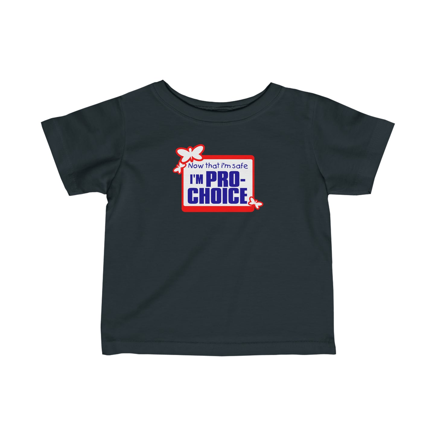 Now That I'm Safe I'm Pro Choice - Baby T-Shirt