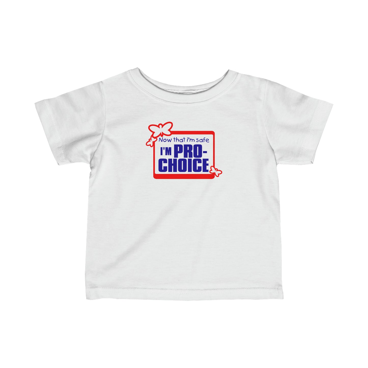 Now That I'm Safe I'm Pro Choice - Baby T-Shirt