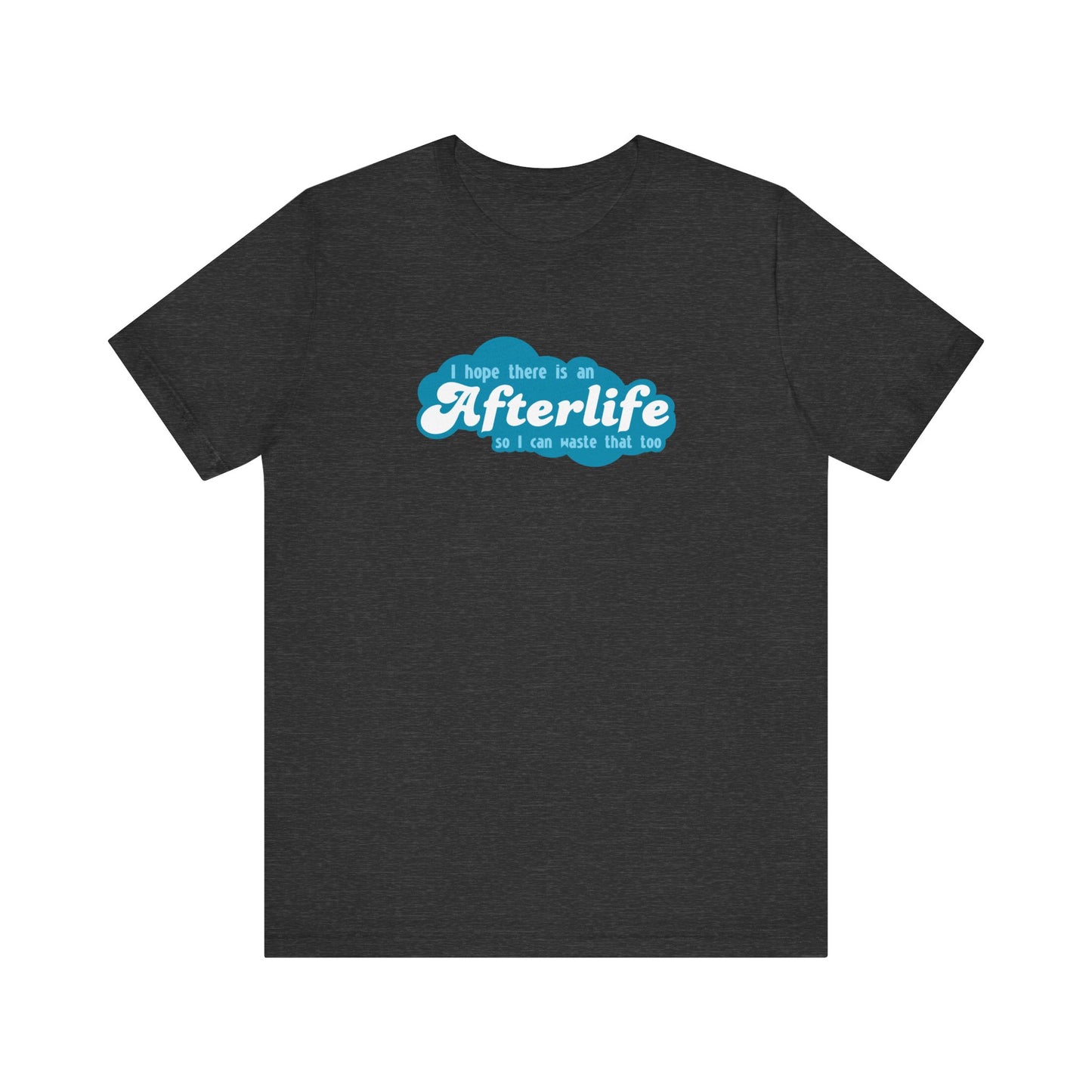 I Hope There Is An Afterlife So I Can Waste That Too - Men's T-Shirt