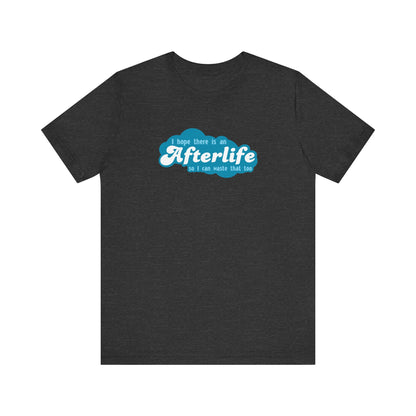 I Hope There Is An Afterlife So I Can Waste That Too - Men's T-Shirt