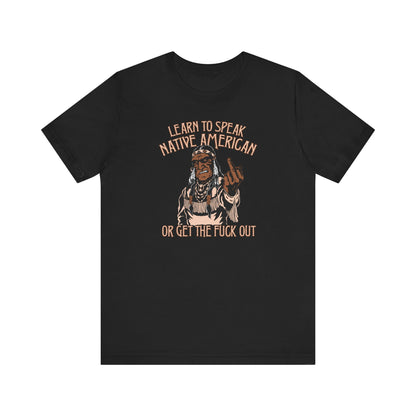 Learn To Speak Native American Or Get The Fuck Out - Men's T-Shirt