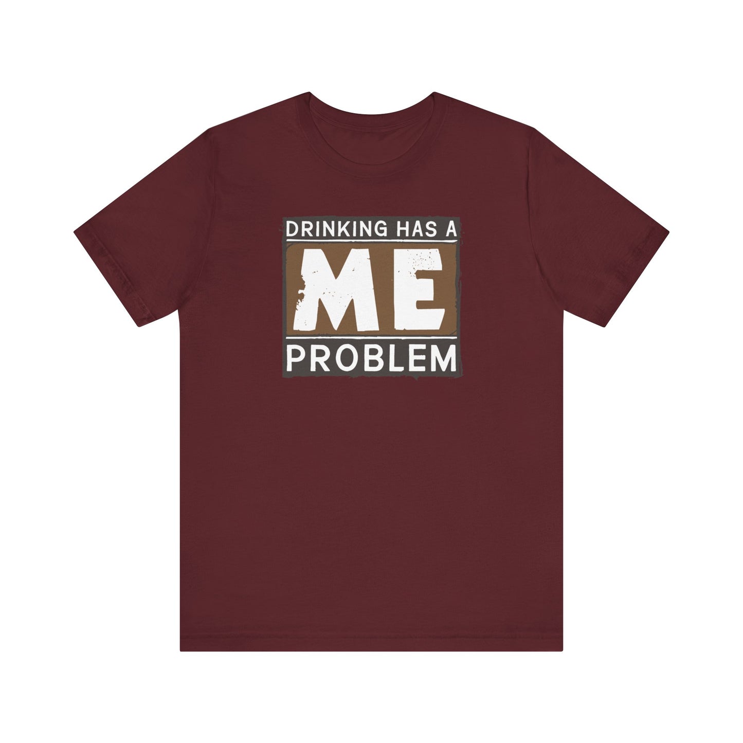 Drinking Has A Me Problem - Men's T-Shirt