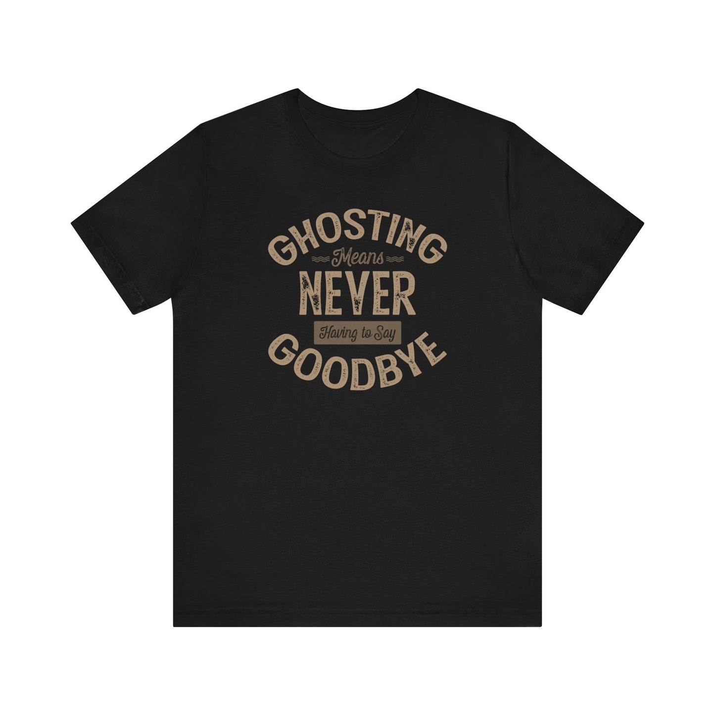 Ghosting Means Never Having To Say Goodbye  - Men's T-Shirt