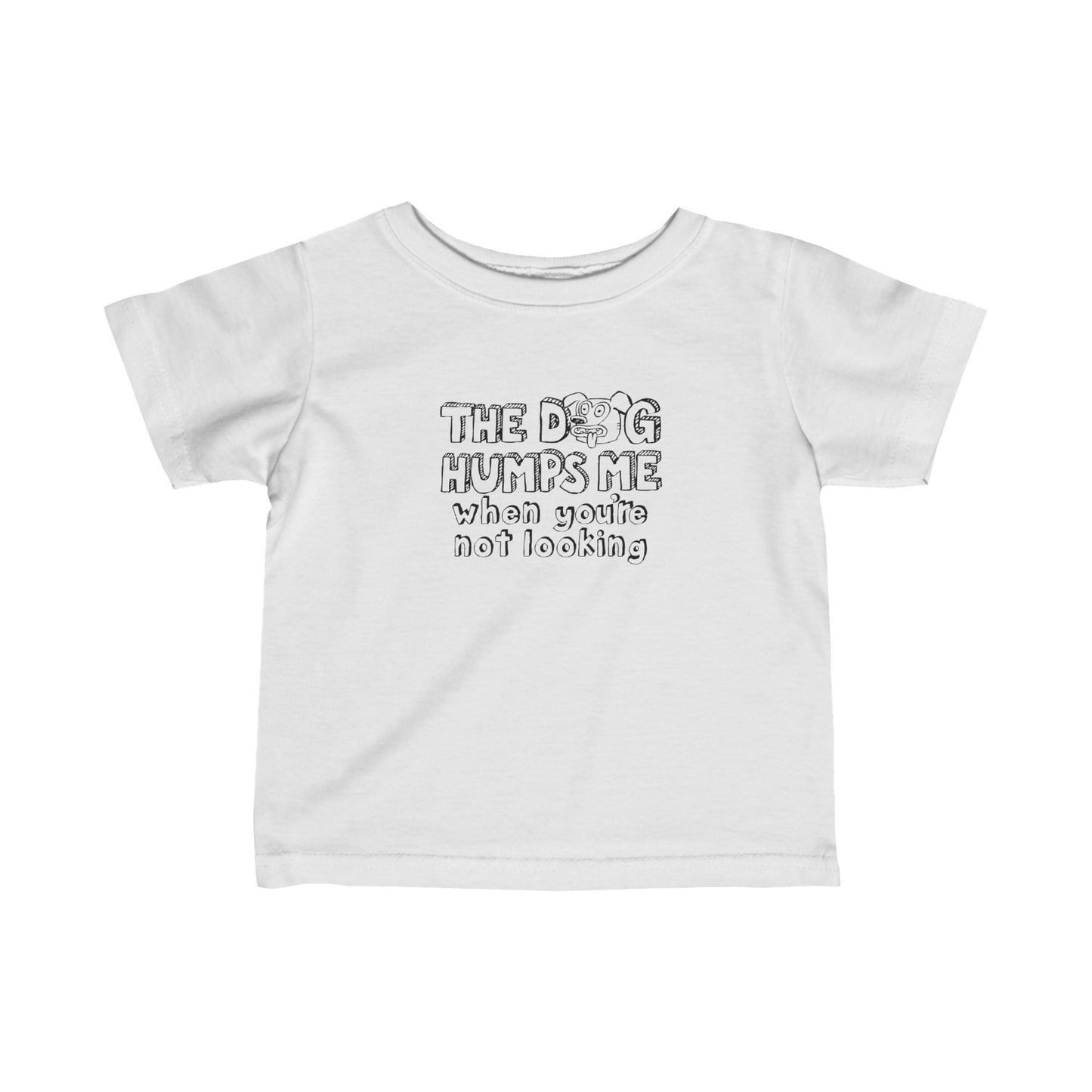 The Dog Humps Me When You're Not Looking - Baby T-Shirt