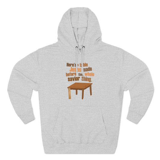 Here's A Table Jesus Made Before That Whole Savior - Hoodie