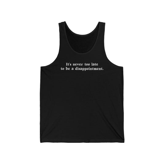 It's Never Too Late To Be A Disappointment  - Unisex Tank