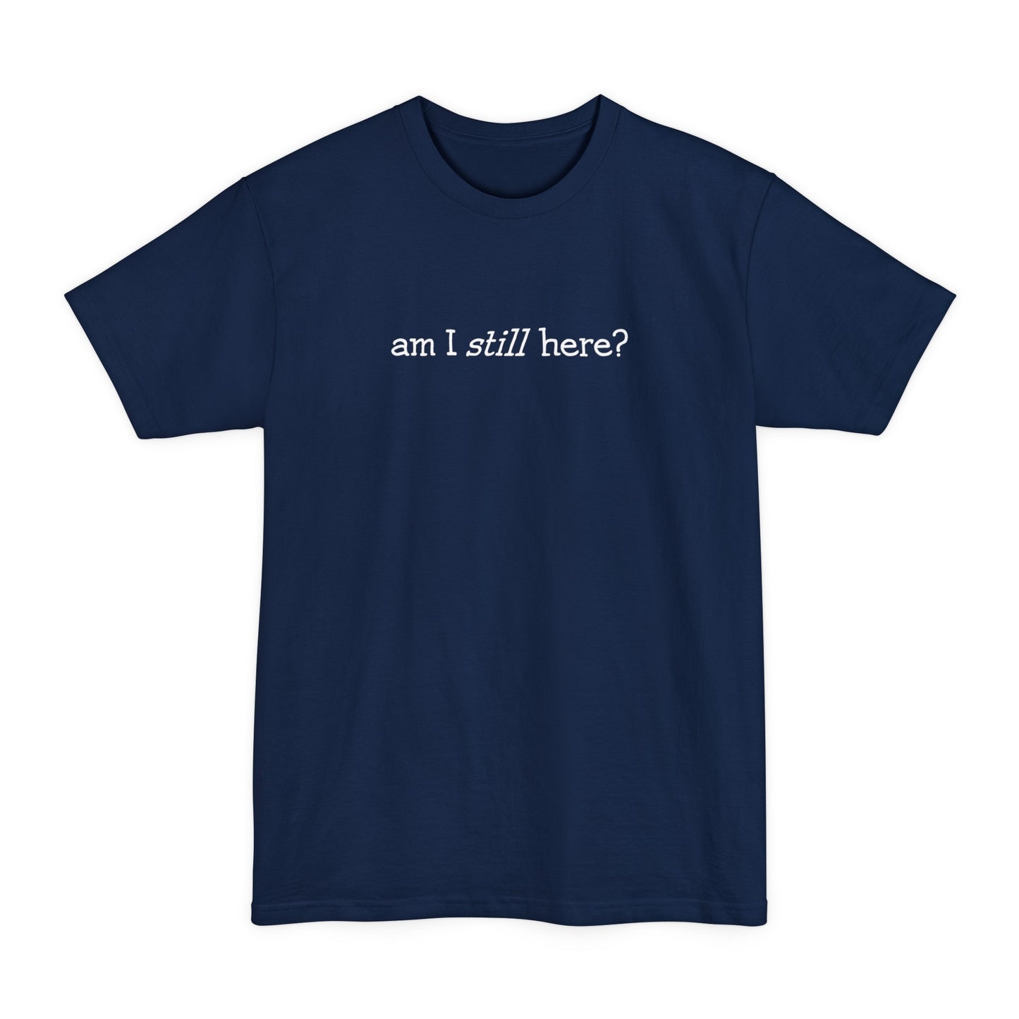 Am I Still Here? - Men's Tall T-Shirt