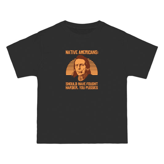 Native Americans - Should Have Fought Harder You Pussies - Men's Heavyweight T-Shirt