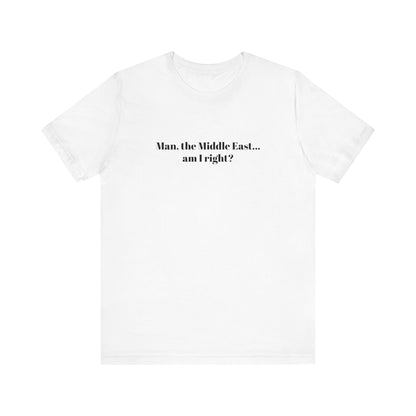 Man The Middle East... Am I Right? - Men's T-Shirt