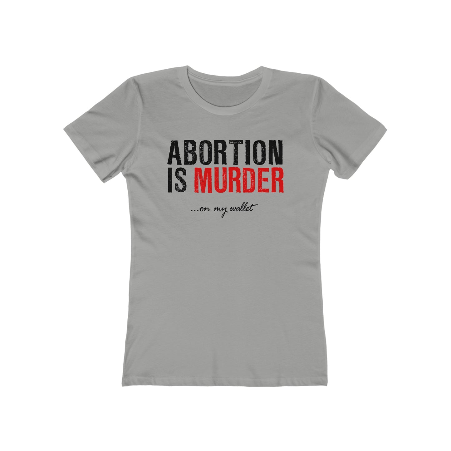 Abortion Is Murder... On My Wallet  - Women’s T-Shirt