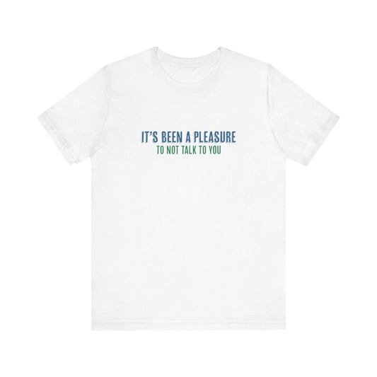 It's Been A Pleasure To Not Talk To You - Men's T-Shirt