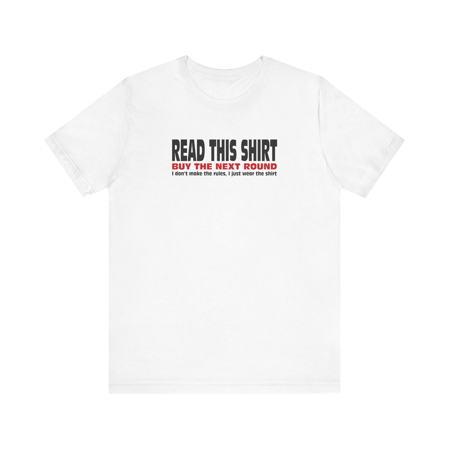 Read This Shirt Buy The Next Round. I Don't Make The Rules I Just Wear The Shirt - Men's T-Shirt