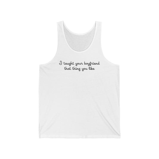 I Taught Your Boyfriend That Thing You Like - Unisex Tank