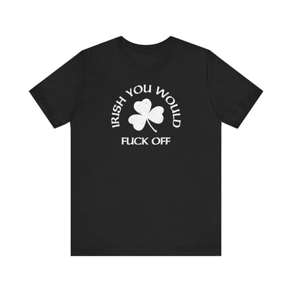 Irish You Would Fuck Off - Men's T-Shirt