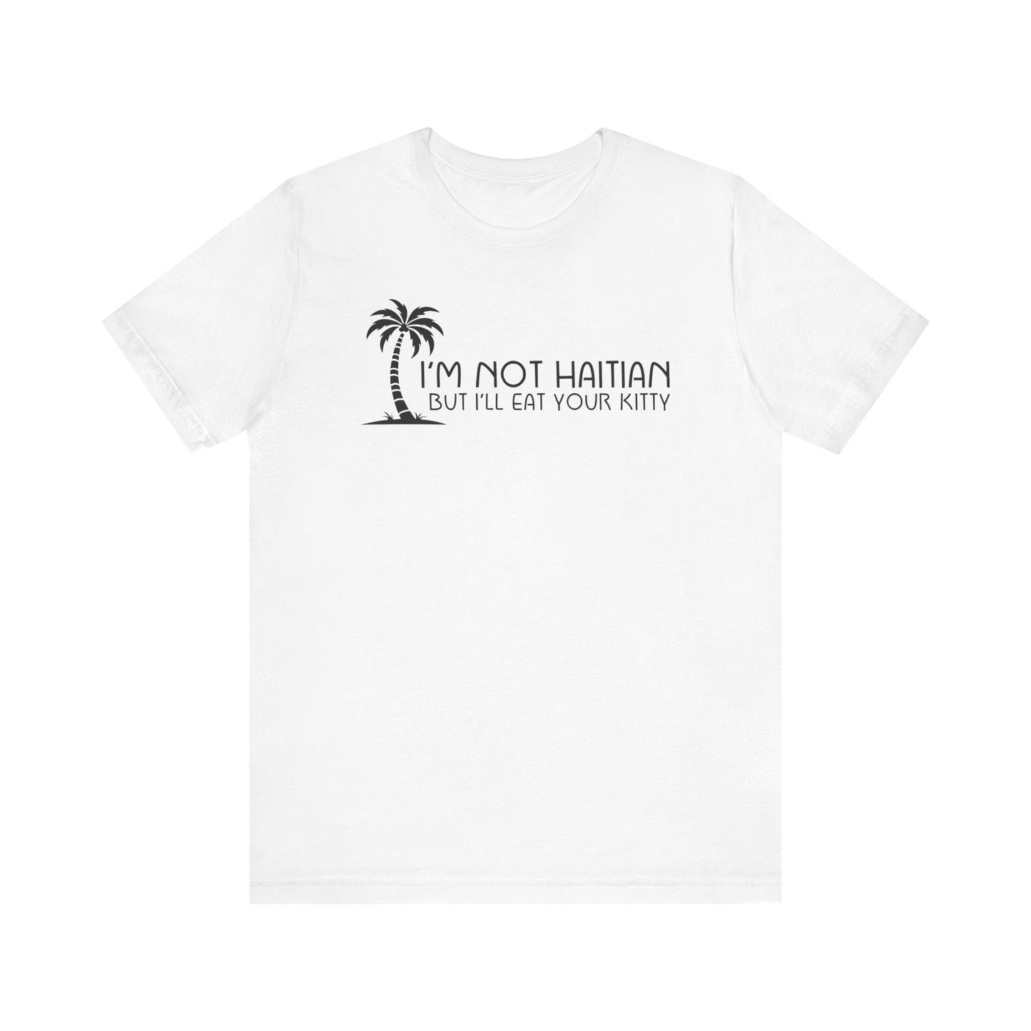 I'm Not Haitian But I'll Eat Your Kitty - Men's T-Shirt