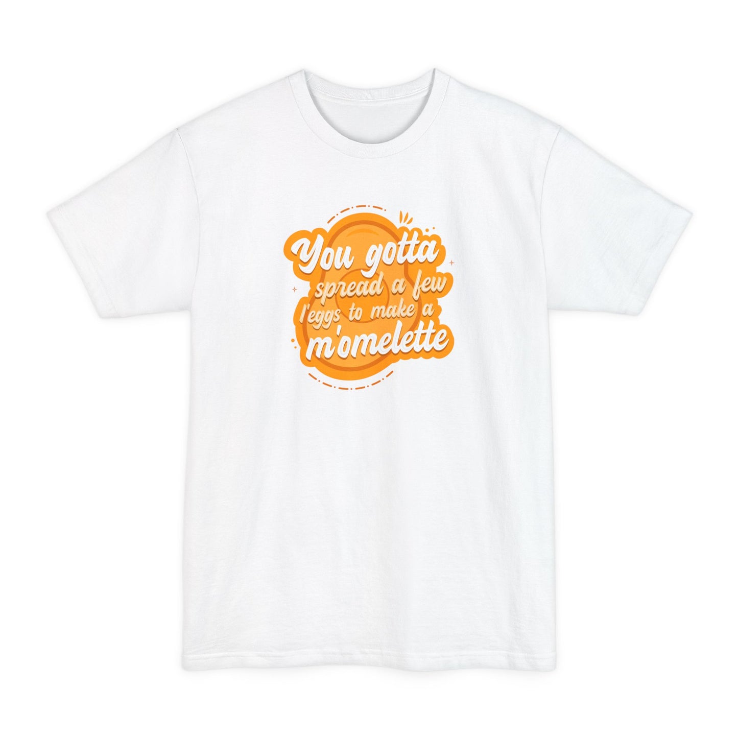 You Gotta Spread A Few L'Eggs To Make A M'Omlette - Men's Tall T-Shirt