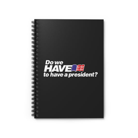 Do We Have To Have A President? - Spiral Notebook