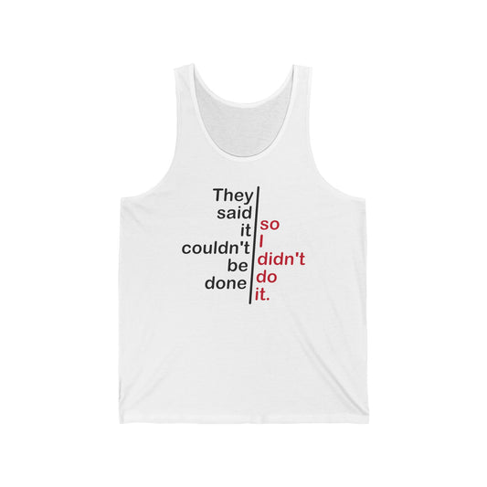 They Said It Couldn't Be Done - So I Didn't Do It. - Unisex Tank