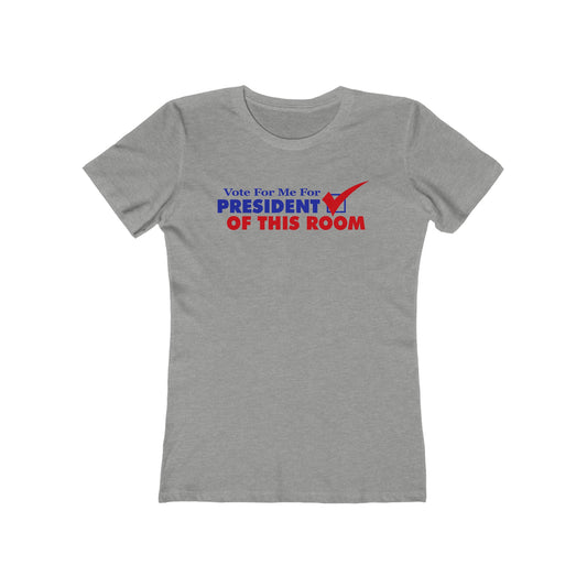 Vote For Me For President Of This Room  - Women’s T-Shirt