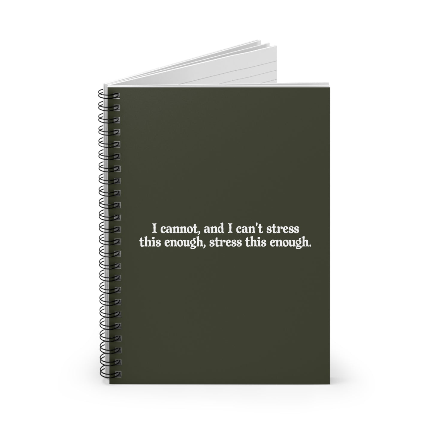 I Cannot And I Can't Stress This Enough - Spiral Notebook