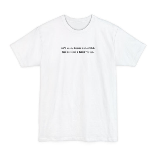 Don't Hate Me Because I'm Beautiful - Hate Me Because I Fucked Your Dad - Men's Tall T-Shirt