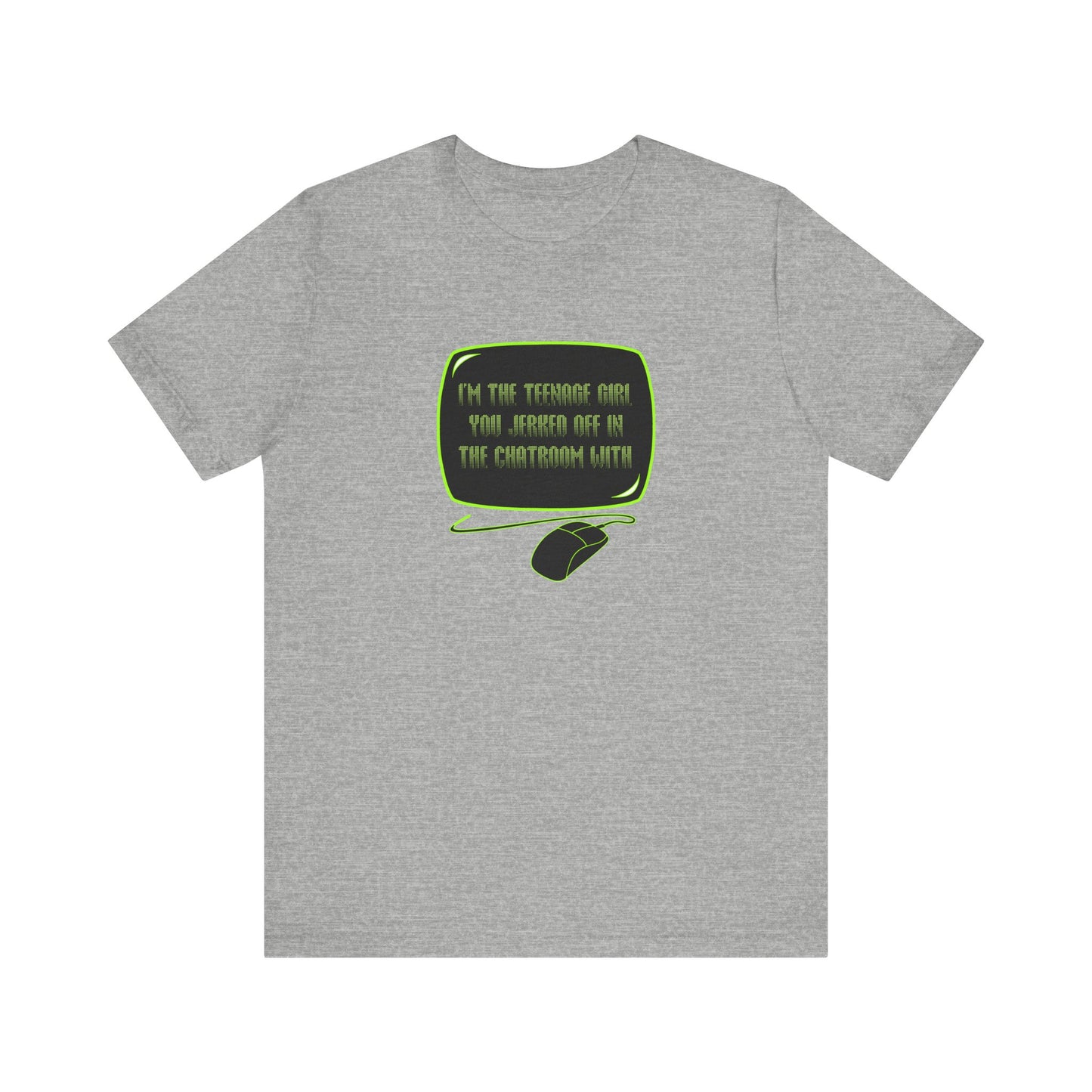 I'm The Teenage Girl You Jerked Off In The Chatroom With - Men's T-Shirt