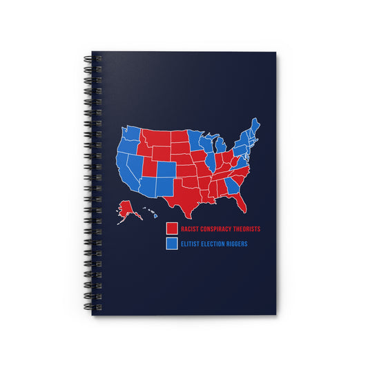 Elitist Election Riggers  (Blue States) - Racist Conspiracy Theorists (Red States) - Spiral Notebook