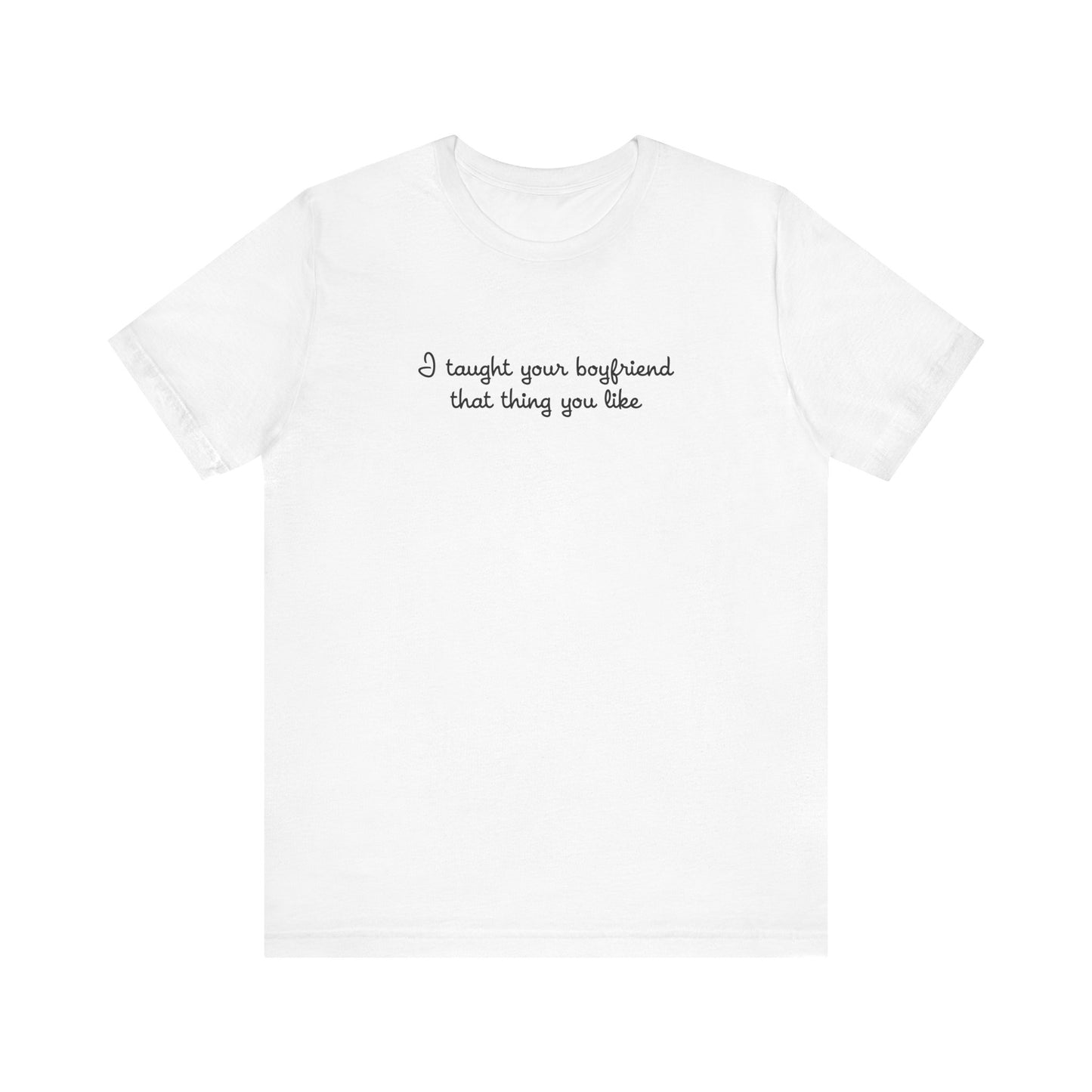 I Taught Your Boyfriend That Thing You Like - Men's T-Shirt