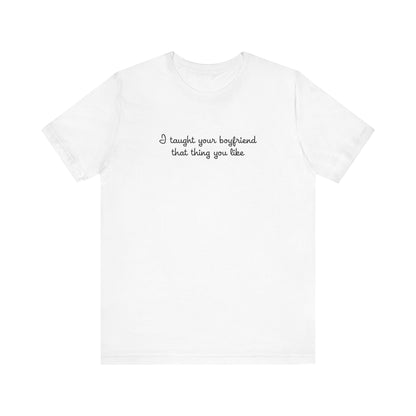 I Taught Your Boyfriend That Thing You Like - Men's T-Shirt