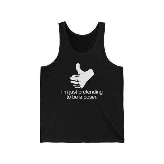 I'm Just Pretending To Be A Poser - Unisex Tank