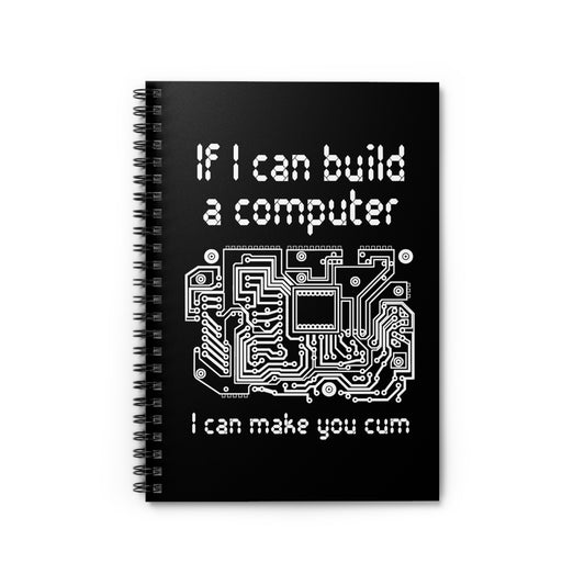 If I Can Build A Computer I Can Make You Cum - Spiral Notebook