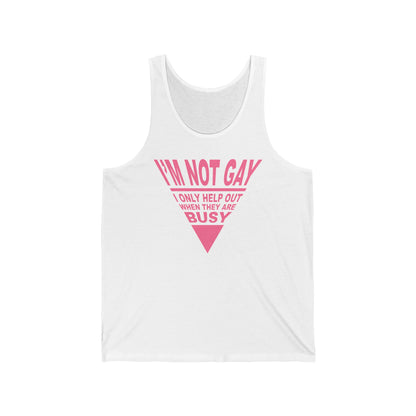 I'm Not Gay - I Only Help Out When They Are Busy - Unisex Tank