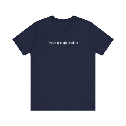 I'm Staging An Epic Comeback. - Men's T-Shirt