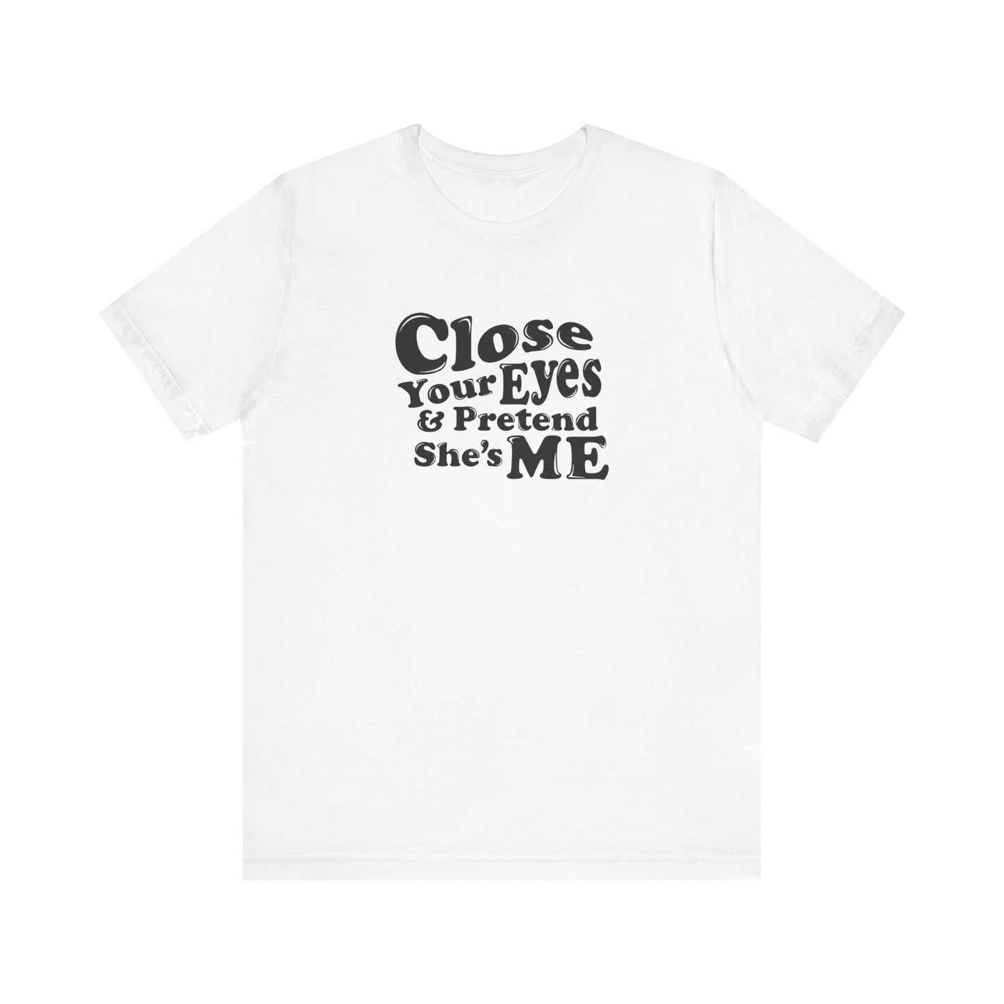 Close Your Eyes And Pretend She's Me - Men's T-Shirt