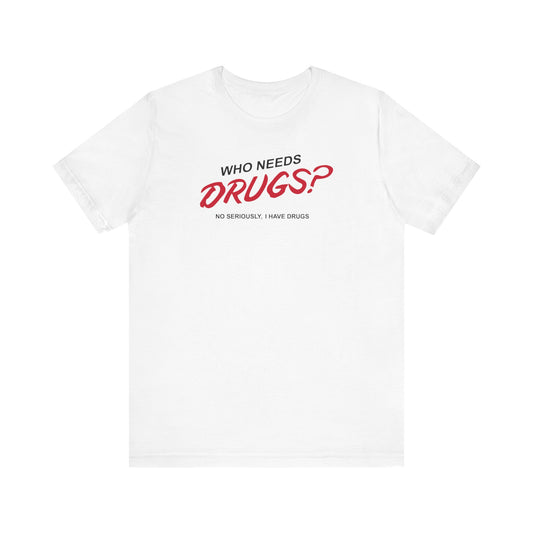 Who Needs Drugs?  No Seriously I Have Drugs - Men's T-Shirt