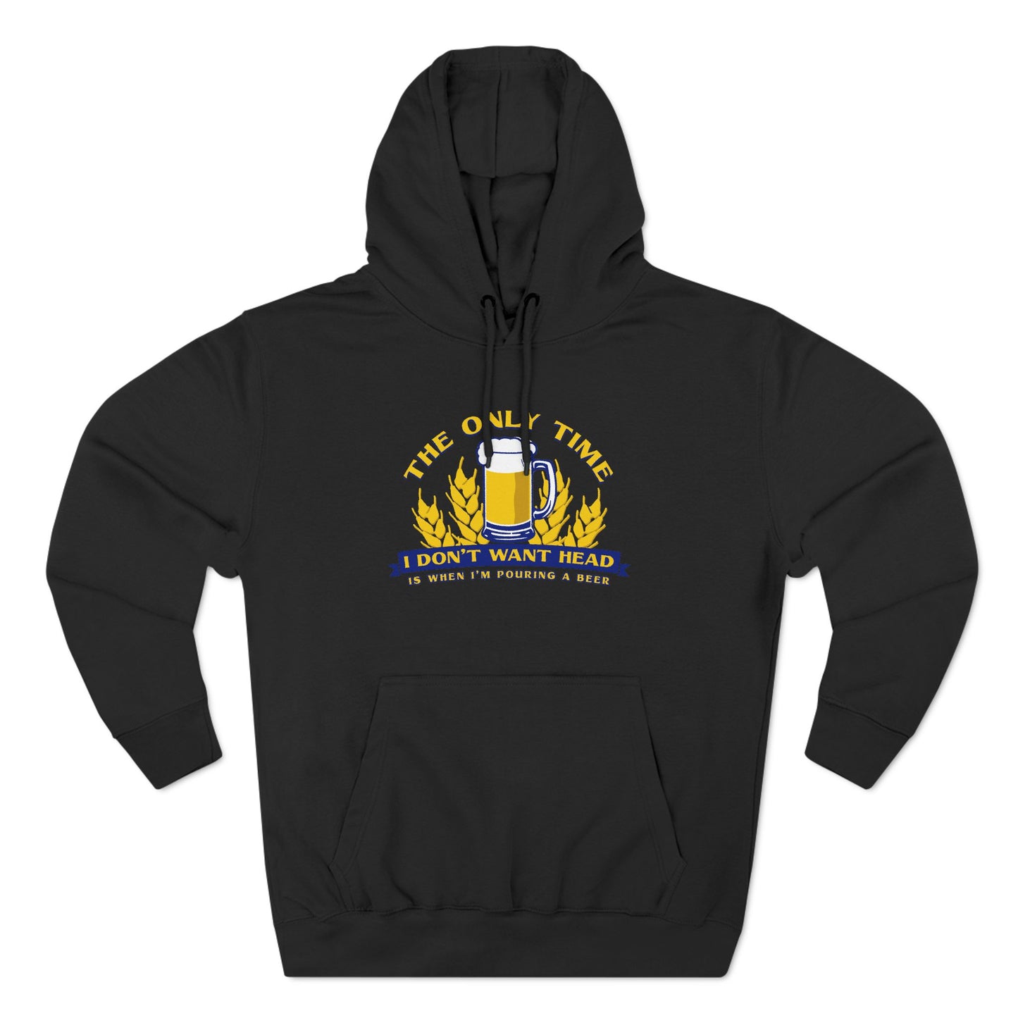 The Only Time I Don't Want Head Is When I'm Pouring A Beer - Hoodie