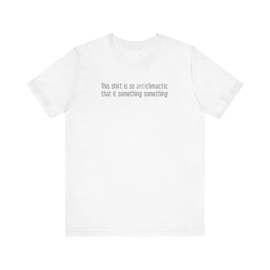 This Shirt Is So Anticlimactic That It Something Something. - Men's T-Shirt