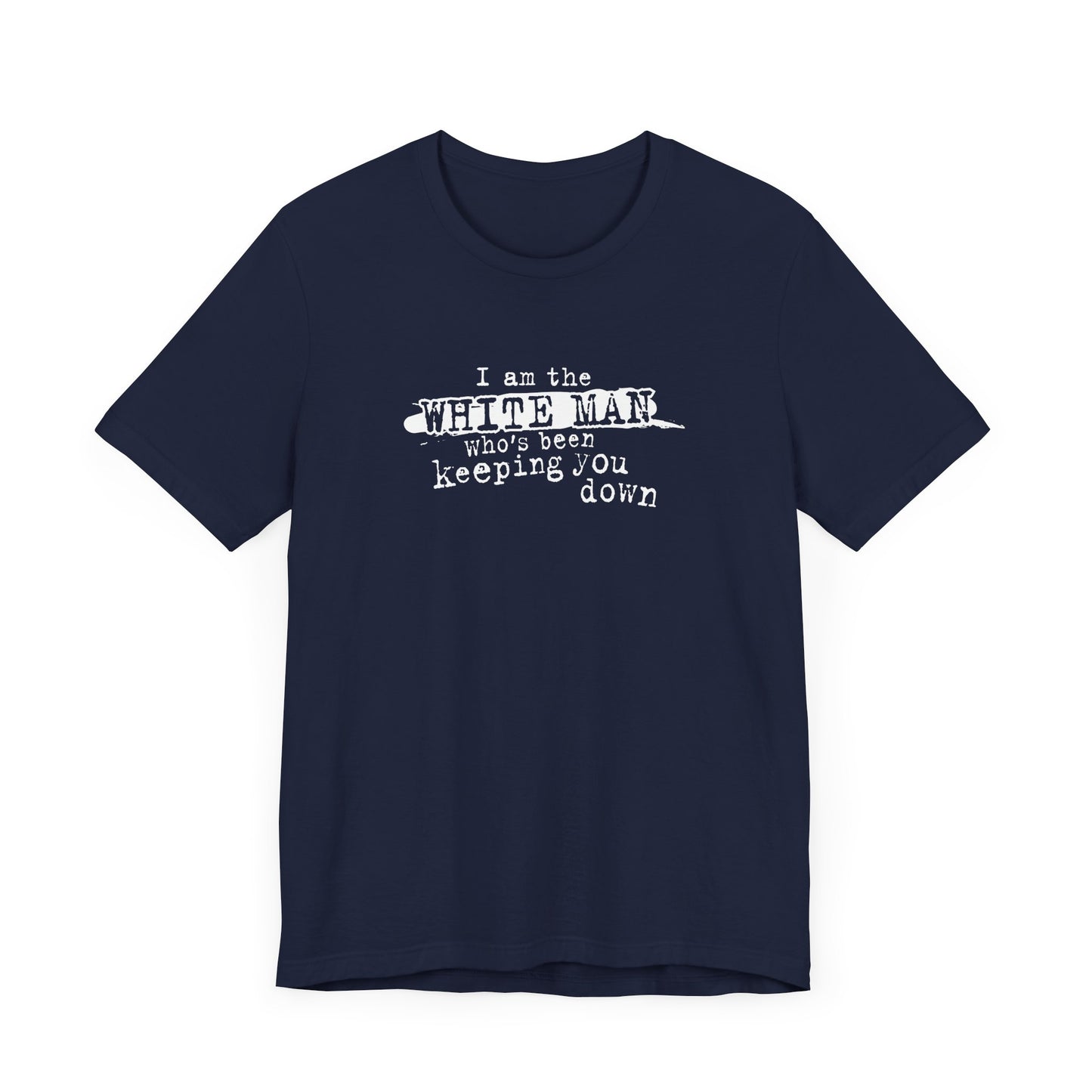 I Am The White Man Who's Been Keeping You Down - Men's T-Shirt