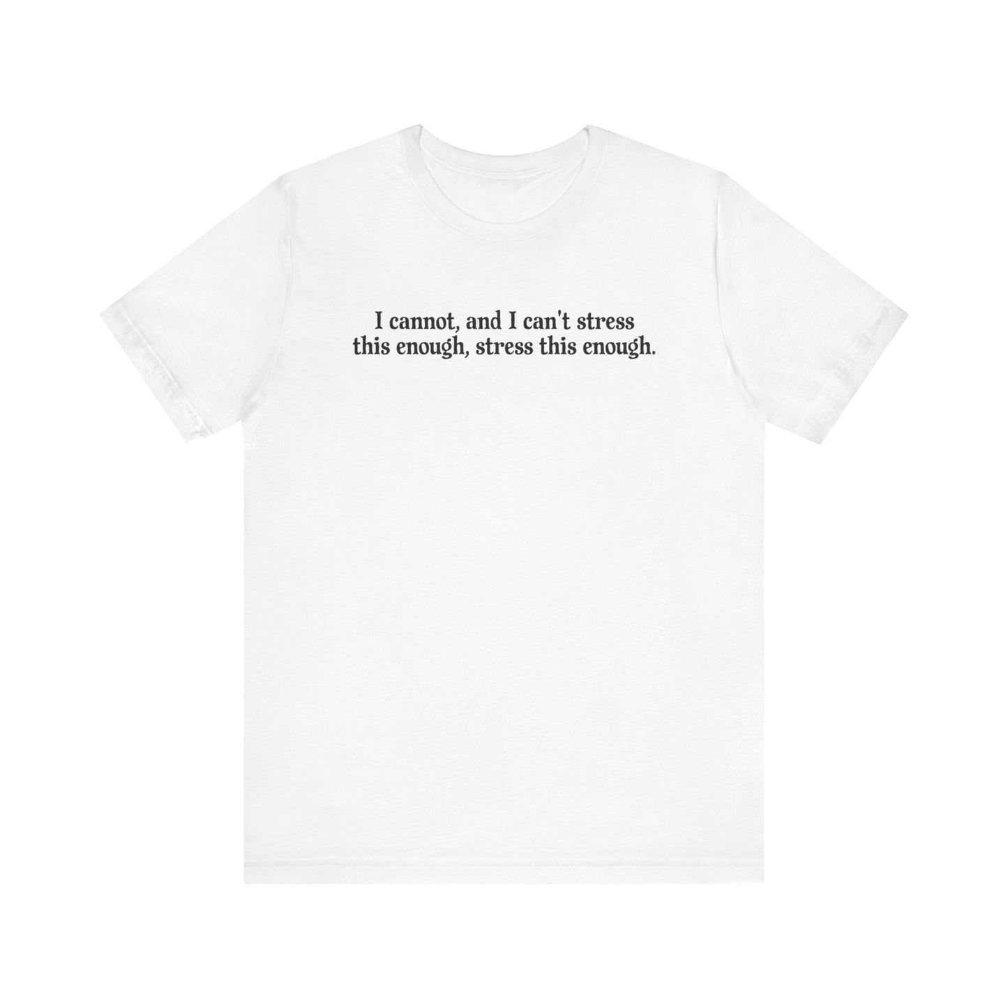 I Cannot And I Can't Stress This Enough - Men's T-Shirt