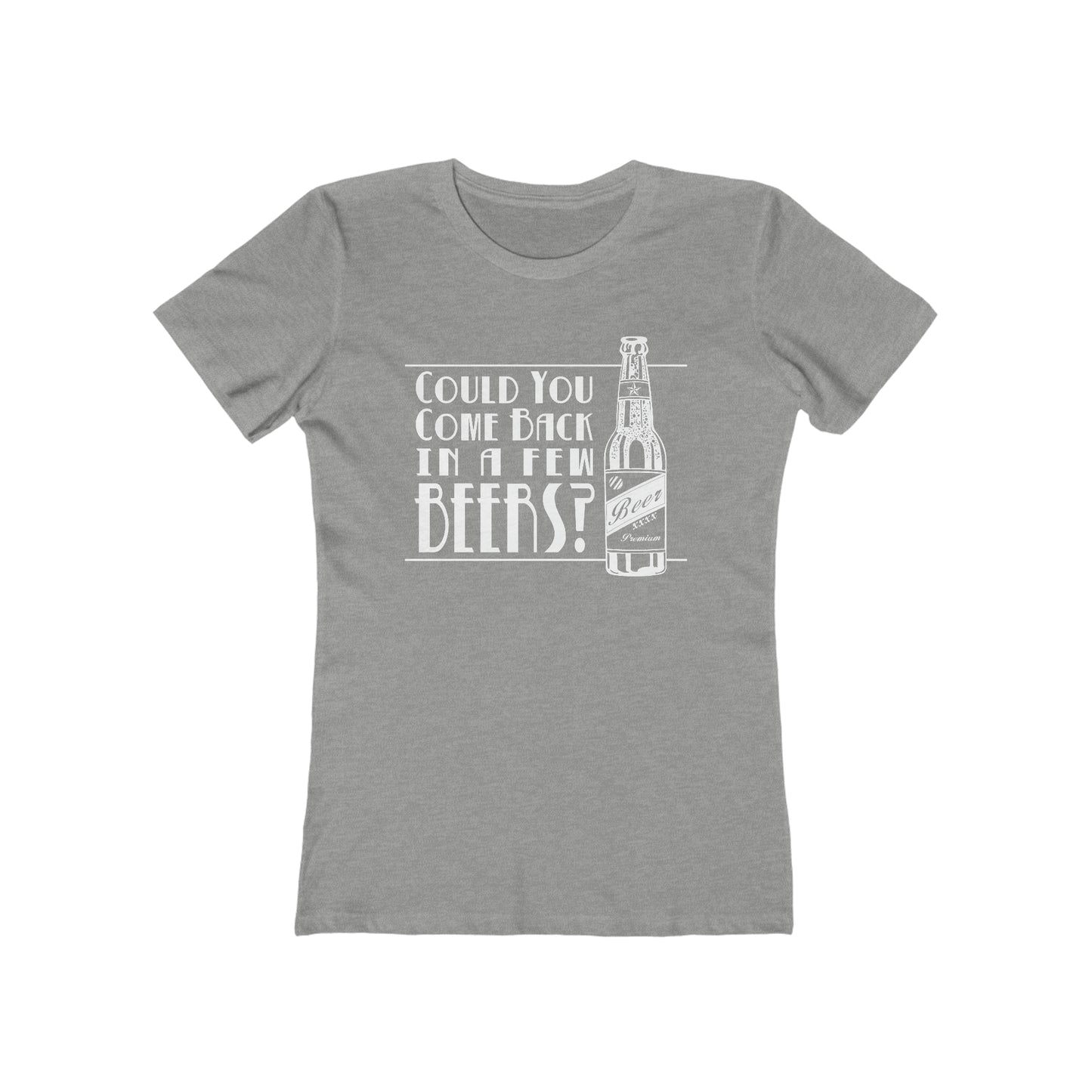 Could You Come Back In A Few Beers?  - Women’s T-Shirt