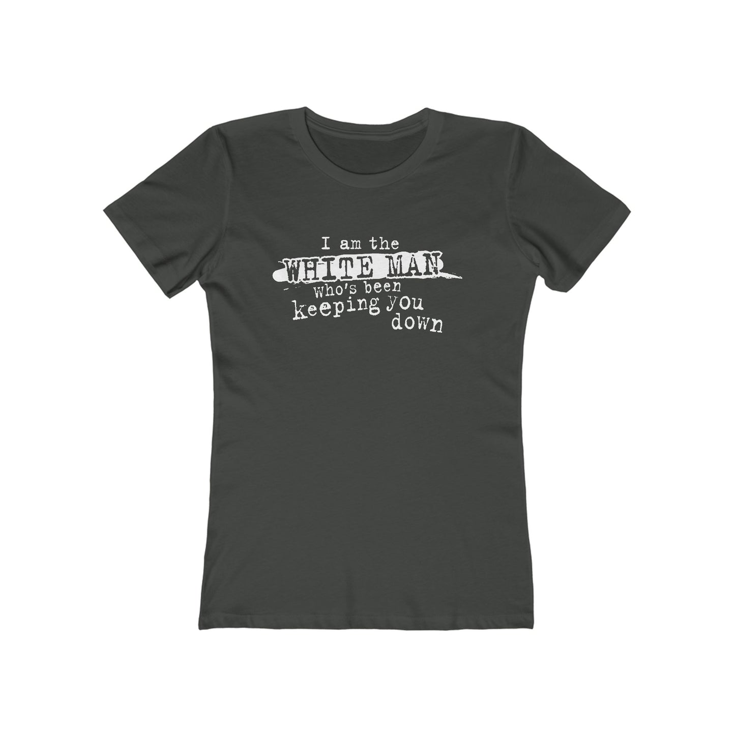 I Am The White Man Who's Been Keeping You Down - Women’s T-Shirt