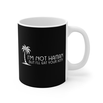 I'm Not Haitian But I'll Eat Your Kitty - Mug